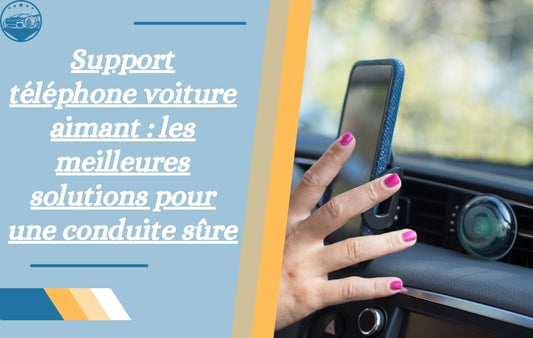 support-telephone-voiture-aimant-les-meilleures-solutions-pour-une-conduite-sure