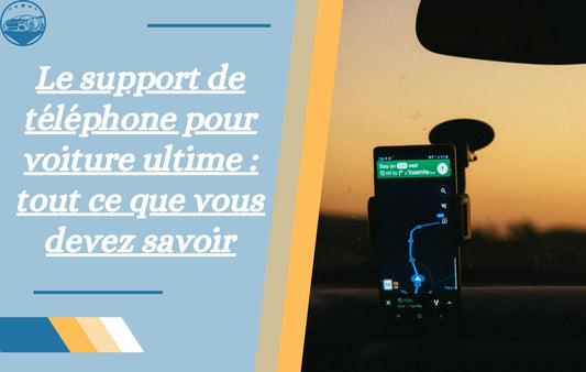 le-support-de-telephone-pour-voiture-ultime-tout-ce-que-vous-devez-savoir