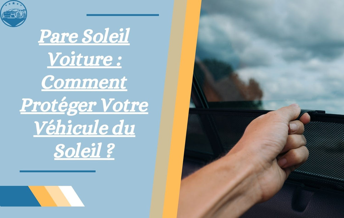 pare-soleil-voiture-comment-proteger-votre-vehicule-du-soleil