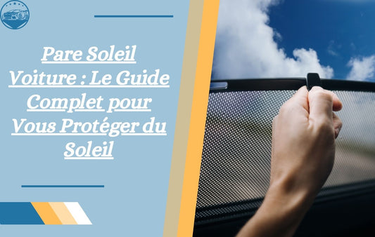 pare-soleil-voiture-le-guide-complet-pour-vous-proteger-du-soleil