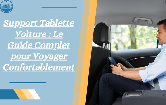 support-tablette-voiture-le-guide-complet-pour-voyager-confortablement